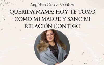 QUERIDA MAMÁ: HOY TE TOMO COMO MI MADRE Y SANO MI RELACIÓN CONTIGO