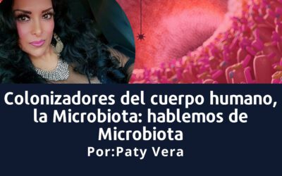 Colonizadores del cuerpo humano, la Microbiota: hablemos de Microbiota