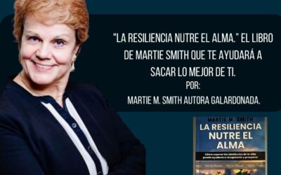 “La Resiliencia Nutre el Alma.” El Libro de Martie Smith que te Ayudará a Sacar lo Mejor de Ti.