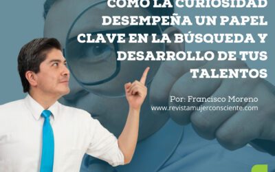 CÓMO LA CURIOSIDAD DESEMPEÑA UN PAPEL CLAVE EN LA BÚSQUEDA Y DESARROLLO DE TUS TALENTOS