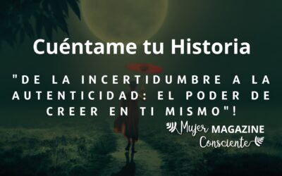 CUENTAME TU HISTORIA: “De la Incertidumbre a la Autenticidad: El Poder de Creer en Ti Mismo”!