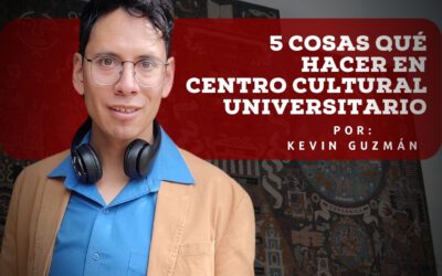 5 cosas qué hacer en Centro Cultural Universitario